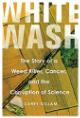 Whitewash: The Story of a Weed Killer, Cancer, and the Corruption of Science 1st Edition